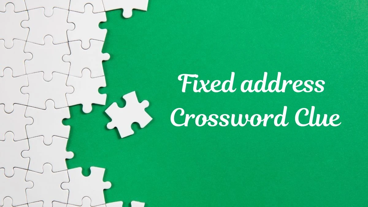 Fixed address (3,6) Crossword Clue Answers on July 30, 2024