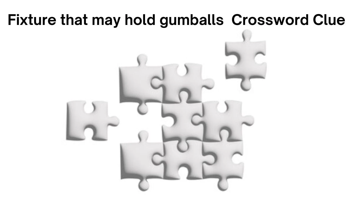 NYT Fixture that may hold gumballs Crossword Clue Puzzle Answer from July 15, 2024