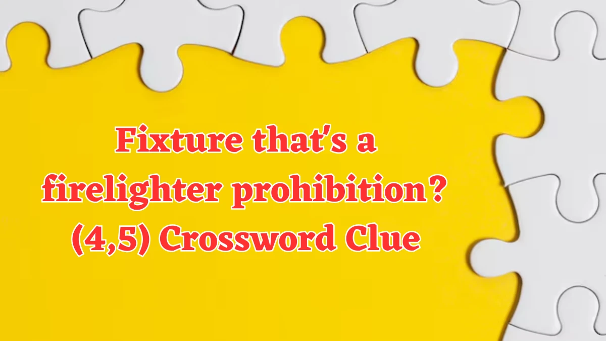 Fixture that's a firelighter prohibition? (4,5) Crossword Clue Puzzle Answer from July 31, 2024