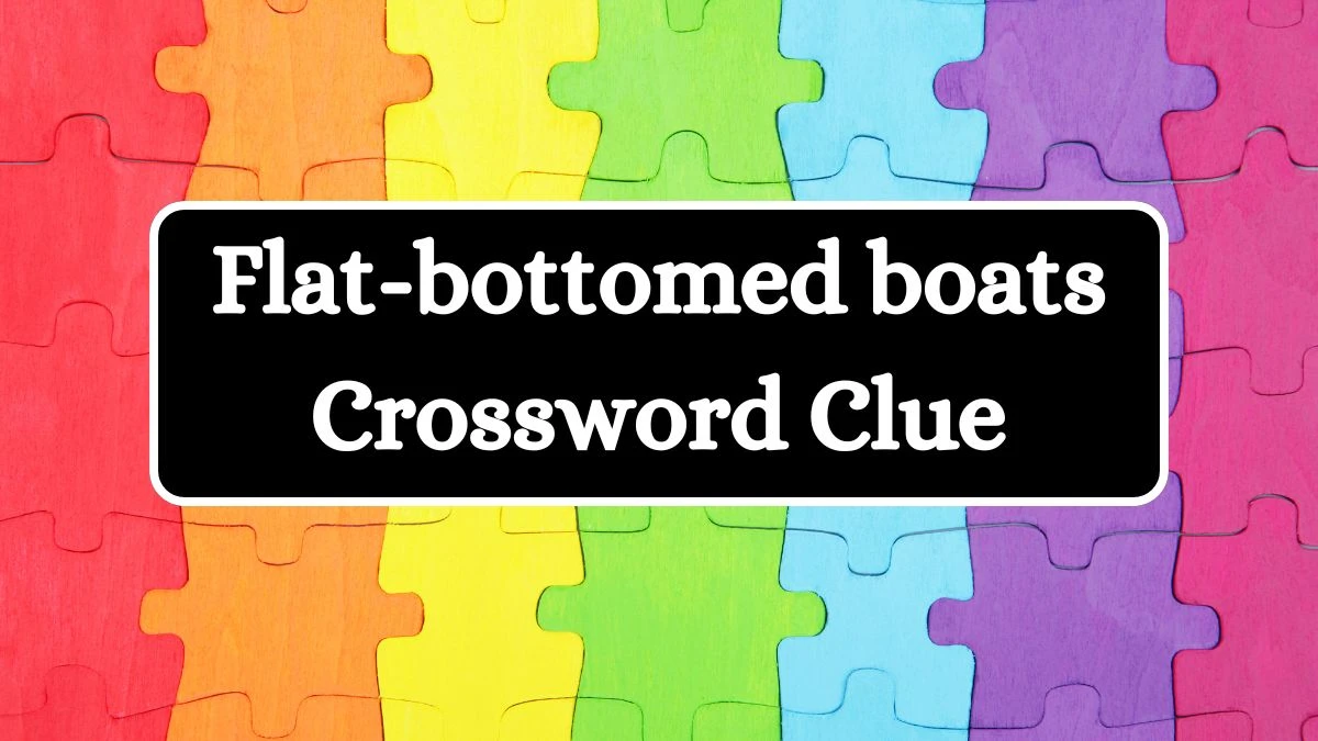 LA Times Flat-bottomed boats Crossword Clue Puzzle Answer from July 03, 2024