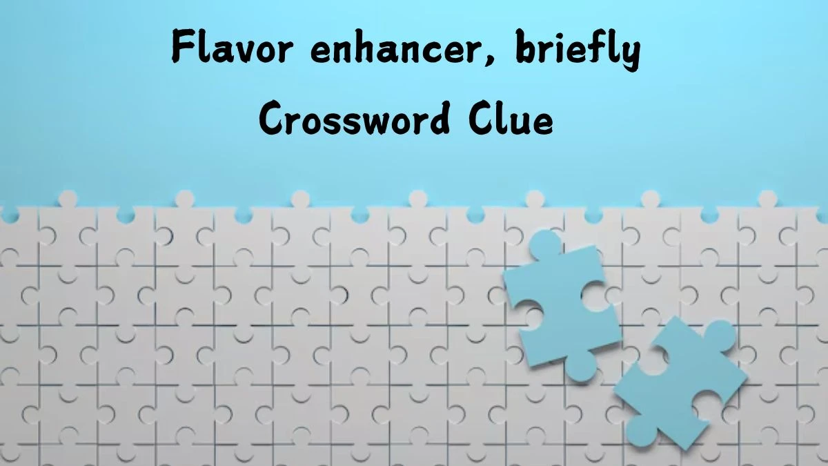 Universal Flavor enhancer, briefly Crossword Clue Puzzle Answer from July 27, 2024