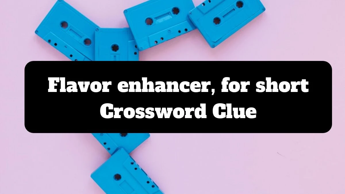 NYT Flavor enhancer, for short Crossword Clue Puzzle Answer from July 14, 2024