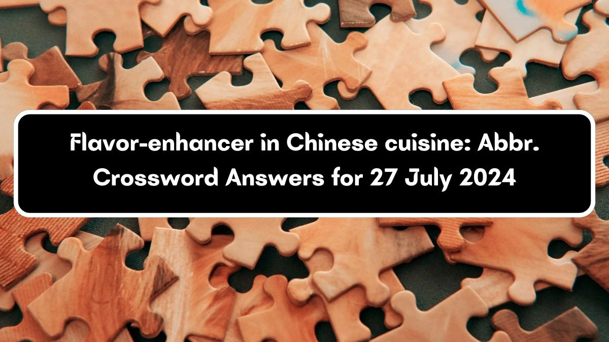 Daily Themed Flavor-enhancer in Chinese cuisine: Abbr. Crossword Clue Puzzle Answer from July 27, 2024