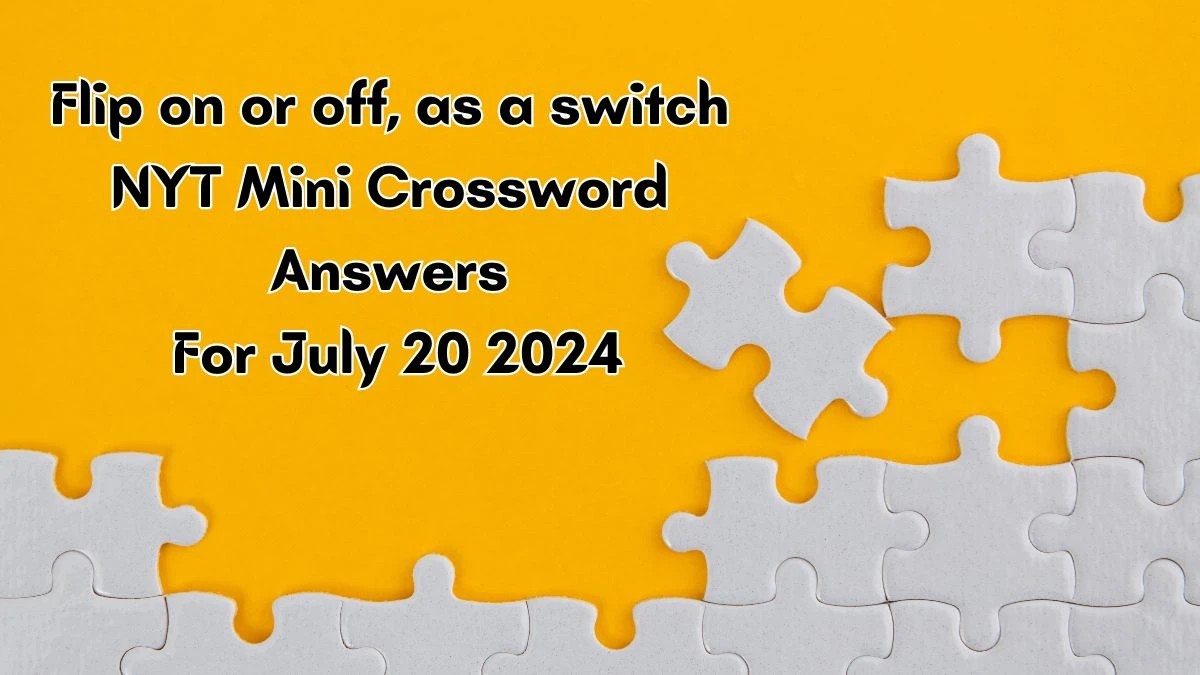 Flip on or off, as a switch NYT Crossword Clue Puzzle Answer from July 20, 2024