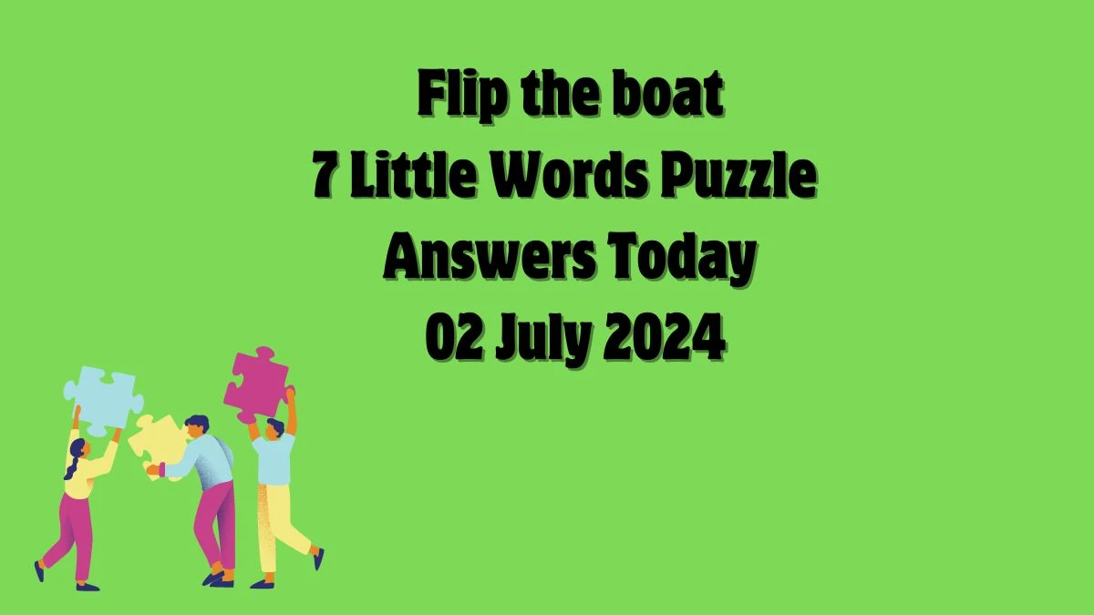 Flip the boat 7 Little Words Puzzle Answer from July 02, 2024