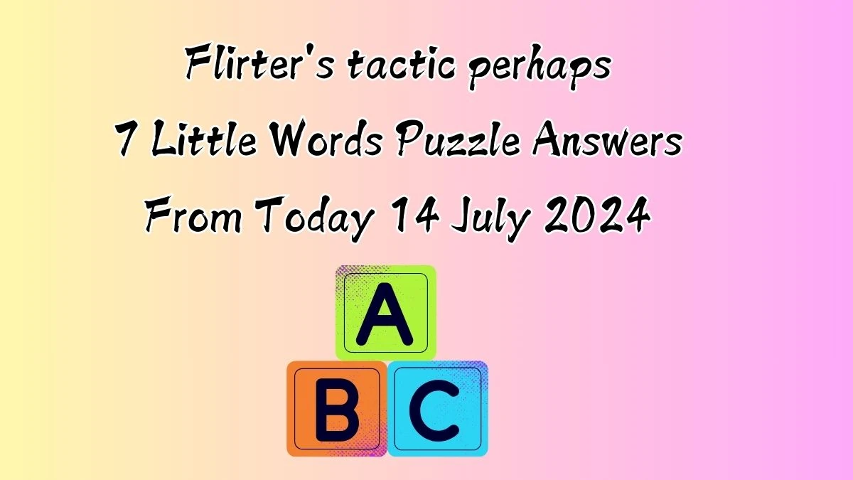 Flirter's tactic perhaps 7 Little Words Puzzle Answer from July 14, 2024