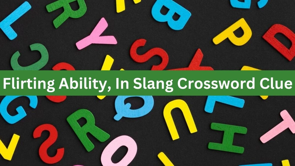 Flirting Ability, In Slang NYT Crossword Clue Answer on July 19, 2024