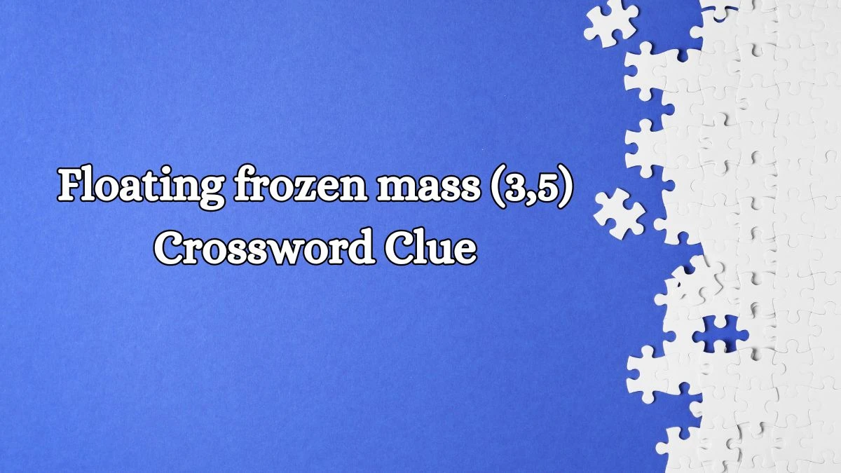 Floating frozen mass (3,5) Crossword Clue Puzzle Answer from July 09, 2024