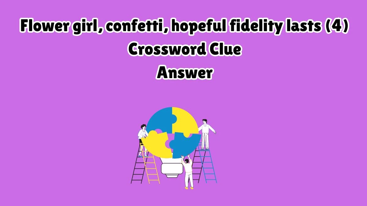 Flower girl, confetti, hopeful fidelity lasts (4) Crossword Clue Puzzle Answer from July 29, 2024