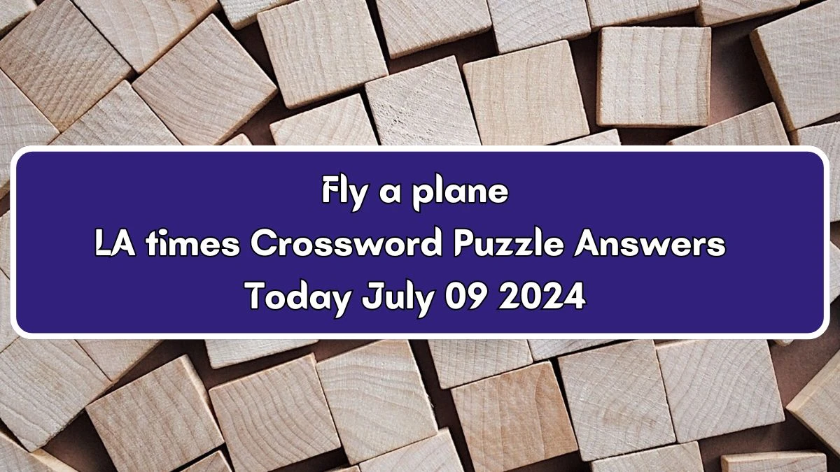 LA Times Fly a plane Crossword Puzzle Answer from July 09, 2024