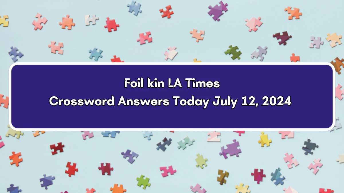 LA Times Foil kin Crossword Puzzle Answer from July 12, 2024