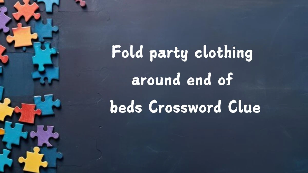 Fold party clothing around end of beds (4,3) Crossword Clue Answers on July 19, 2024