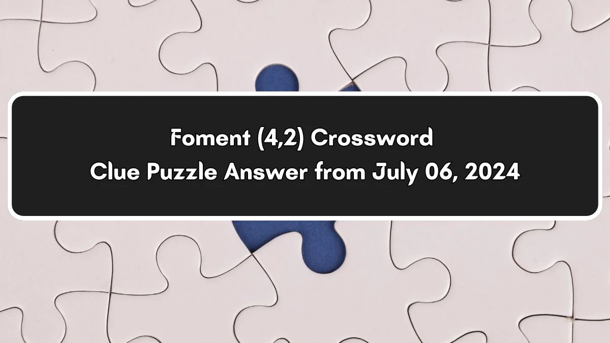 Foment (4,2) Crossword Clue Puzzle Answer from July 06, 2024