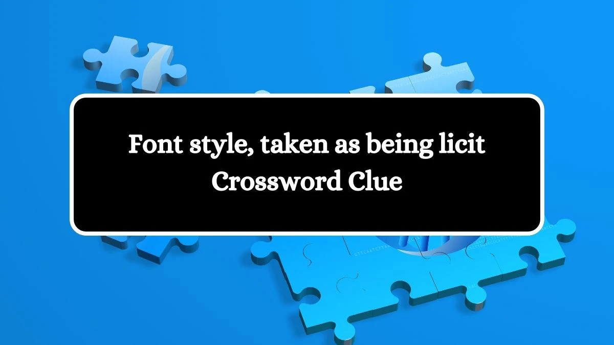 Font style, taken as being licit Crossword Clue Puzzle Answer from July 31, 2024