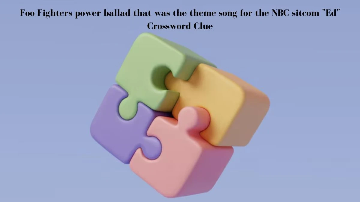 Foo Fighters power ballad that was the theme song for the NBC sitcom Ed LA Times Crossword Clue Puzzle Answer from July 13, 2024