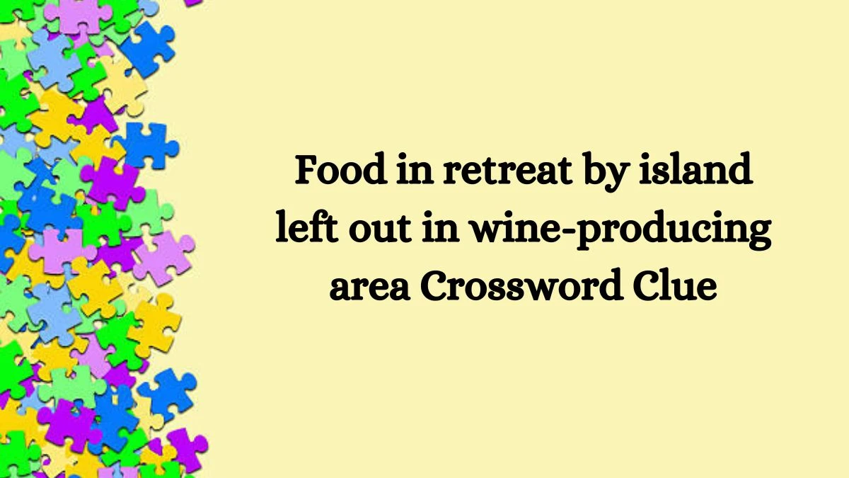 Food in retreat by island left out in wine-producing area Crossword Clue Puzzle Answer from July 31, 2024