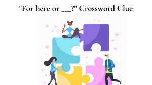 LA Times Crossword Clue For here or ___? Puzzle Answer is Revealed as of July 07, 2024