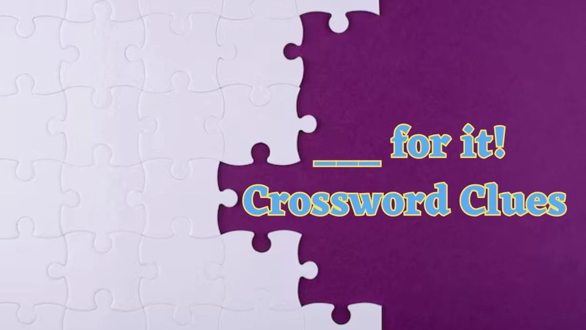 ___ for it! Daily Themed Crossword Clue Puzzle Answer from July 21, 2024