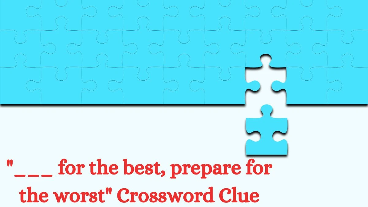 Daily Themed ___ for the best, prepare for the worst Crossword Clue Puzzle Answer from July 11, 2024