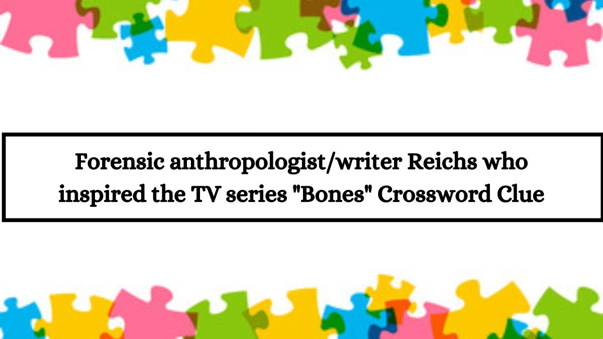 LA Times Forensic anthropologist/writer Reichs who inspired the TV series Bones Crossword Puzzle Answer from July 18, 2024