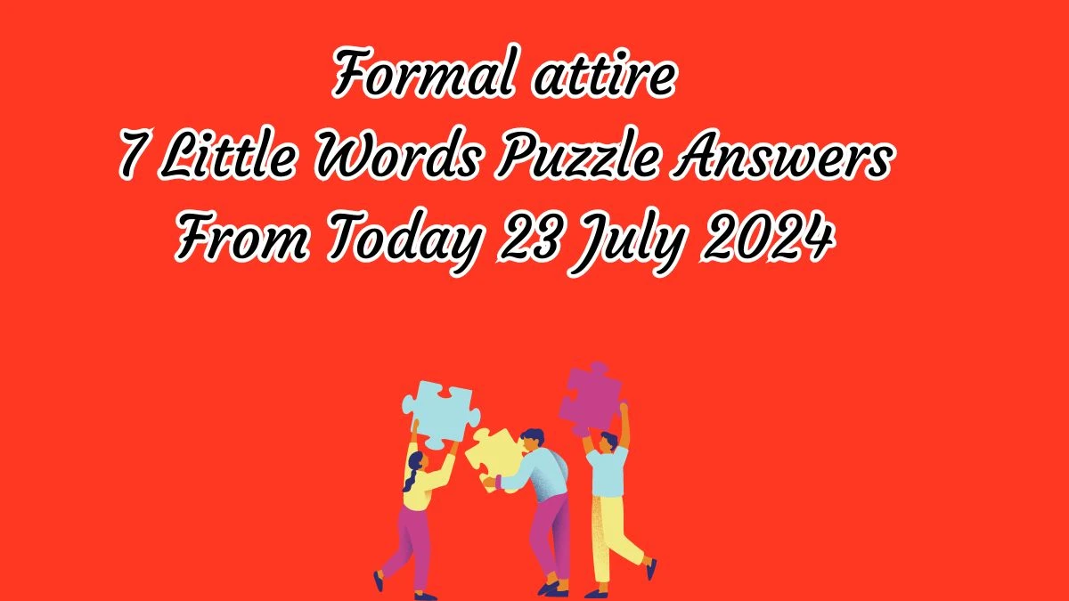 Formal attire 7 Little Words Puzzle Answer from July 23, 2024