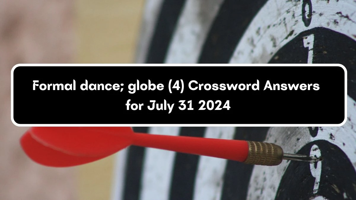 Formal dance; globe (4) Crossword Clue Puzzle Answer from July 31, 2024