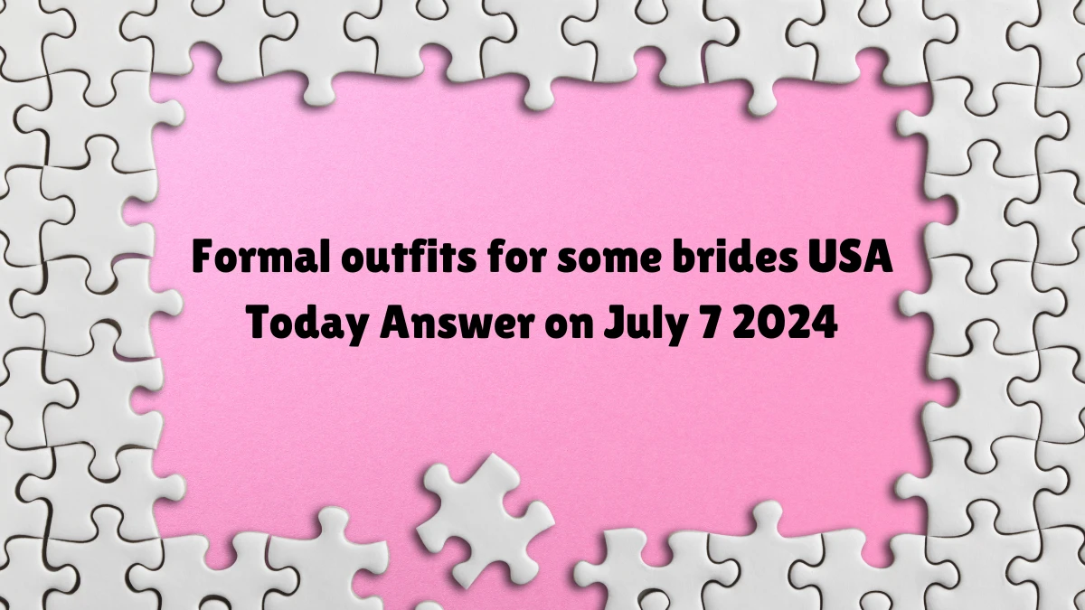 USA Today Formal outfits for some brides Crossword Clue Puzzle Answer from July 07, 2024