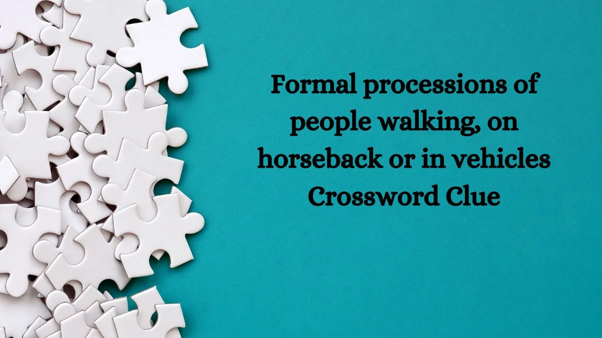 Formal processions of people walking, on horseback or in vehicles Crossword Clue Puzzle Answer from July 23, 2024