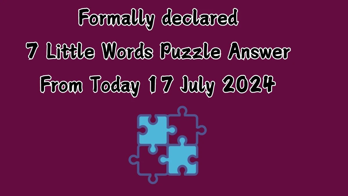 Formally declared 7 Little Words Puzzle Answer from July 17, 2024