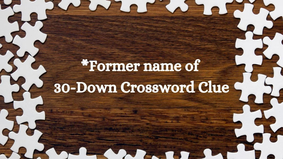 LA Times *Former name of 30-Down Crossword Clue Puzzle Answer from July 15, 2024