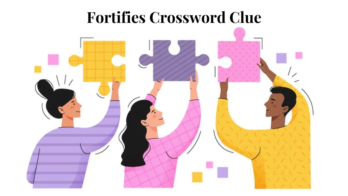 Fortifies NYT Crossword Clue Puzzle Answer from July 18, 2024