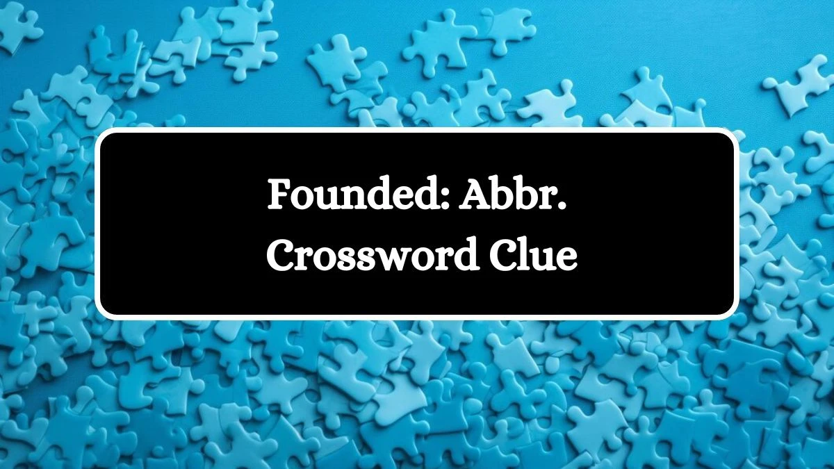 Founded: Abbr. Crossword Clue Puzzle Answer from July 28, 2024