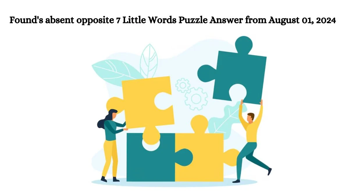 Found's absent opposite 7 Little Words Puzzle Answer from August 01, 2024