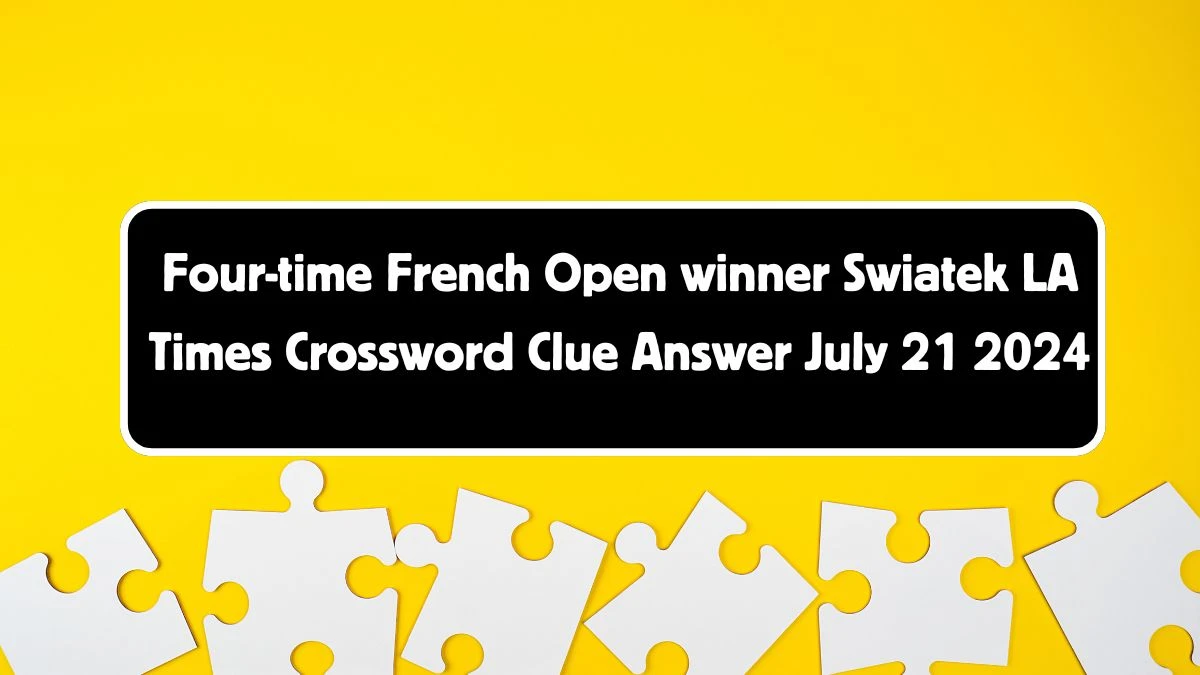 LA Times Fourtime French Open winner Swiatek Crossword Clue Puzzle