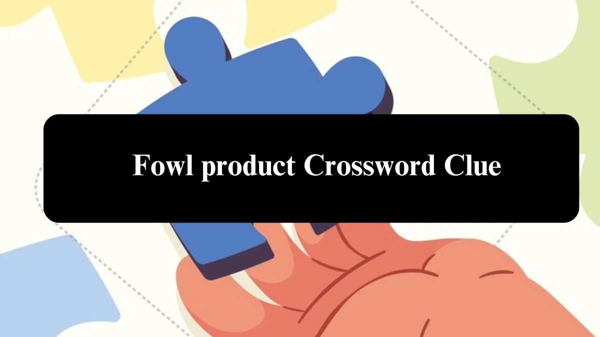 Fowl product Daily Themed Crossword Clue Puzzle Answer from July 31, 2024