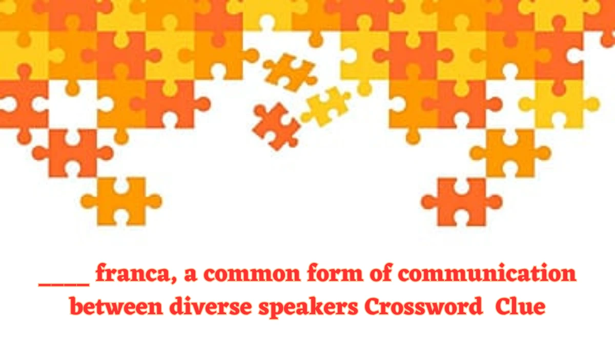 ____ franca, a common form of communication between diverse speakers Crossword Clue Answers on July 25, 2024