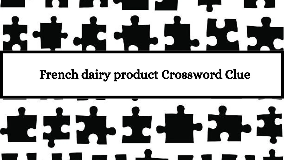 French dairy product Crossword Clue Puzzle Answer from July 13, 2024