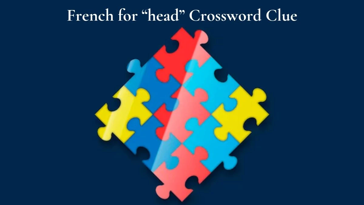 USA Today French for “head” Crossword Clue Puzzle Answer from July 12, 2024