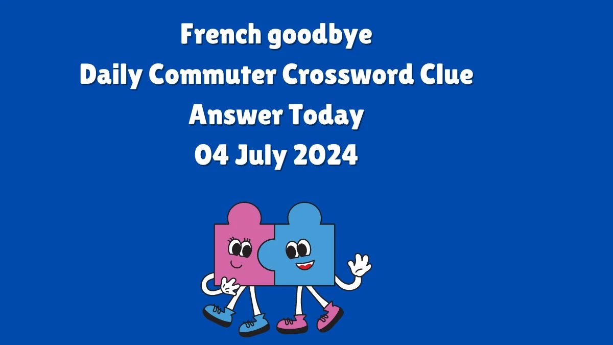 French goodbye Daily Commuter Crossword Clue Puzzle Answer from July 04, 2024