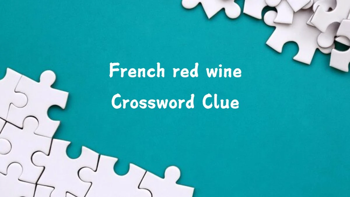 LA Times French red wine Crossword Clue Puzzle Answer from July 24, 2024