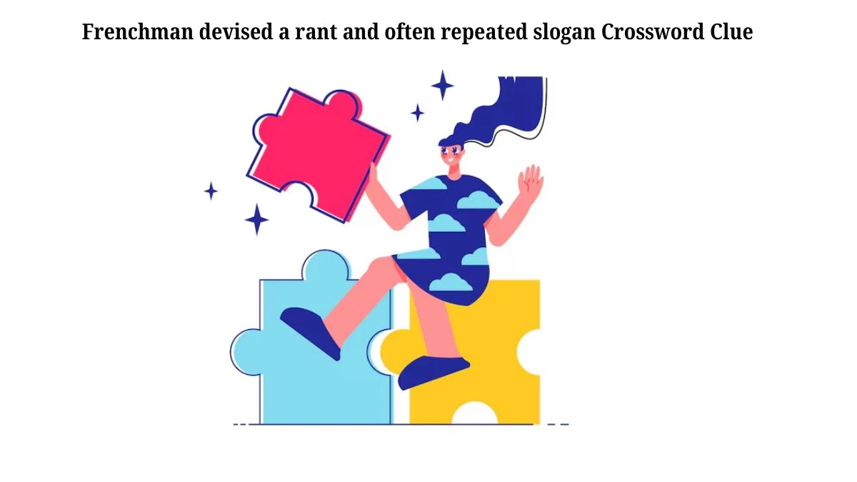 Frenchman devised a rant and often repeated slogan Crossword Clue Puzzle Answer from July 30, 2024