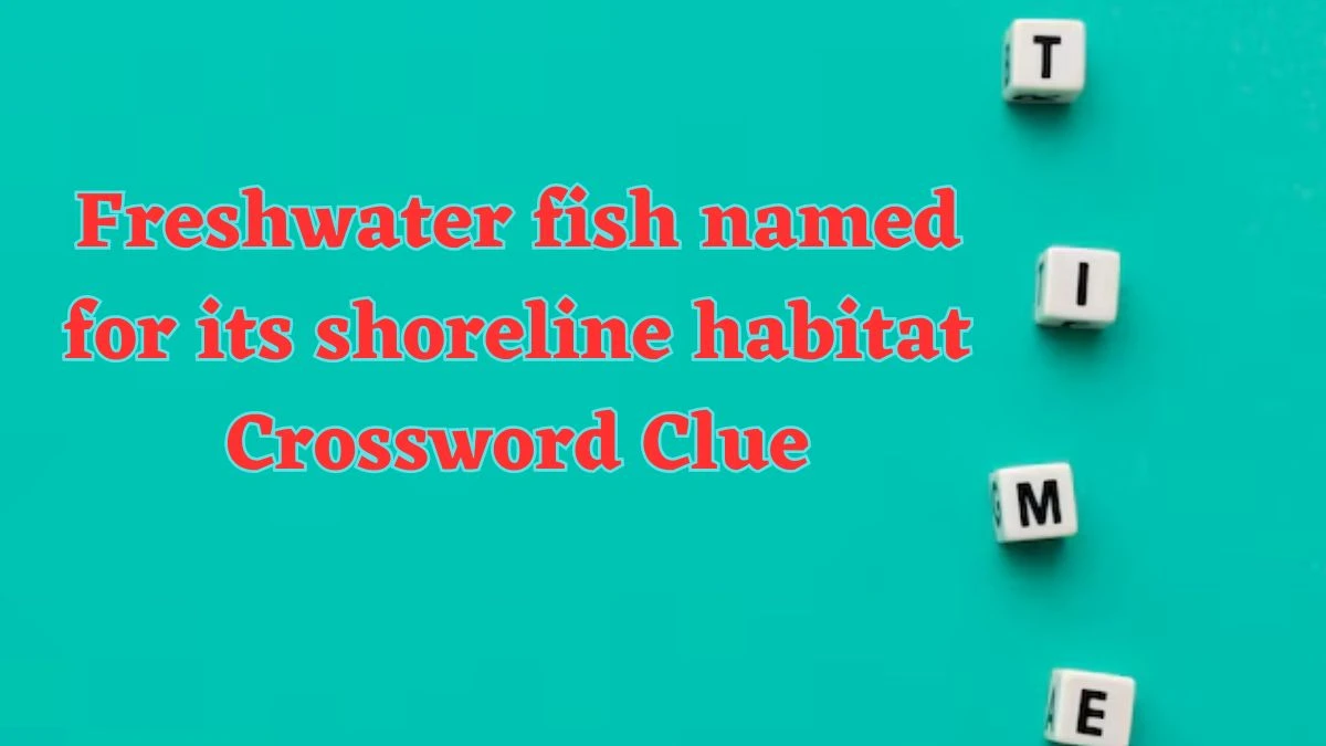 Freshwater fish named for its shoreline habitat NYT Crossword Clue Answer on July 23, 2024