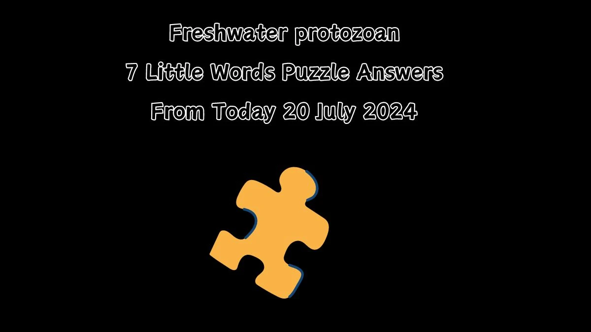 Freshwater protozoan 7 Little Words Puzzle Answer from July 20, 2024