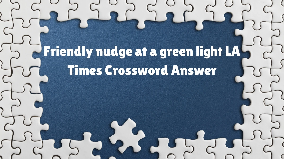 Friendly nudge at a green light LA Times Crossword Clue from July 07, 2024