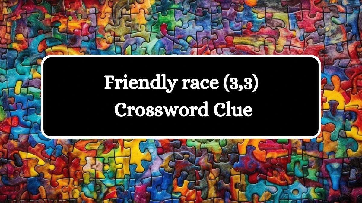 Friendly race (3,3) Crossword Clue Puzzle Answer from July 13, 2024