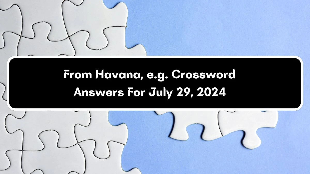 From Havana, e.g. Daily Commuter Crossword Clue Puzzle Answer from July 29, 2024