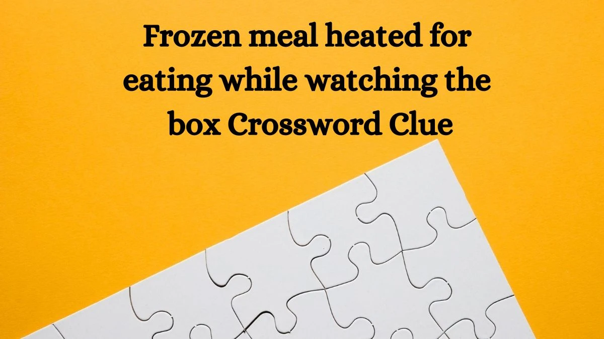 Frozen meal heated for eating while watching the box (2,6) Crossword Clue Puzzle Answer from July 08, 2024