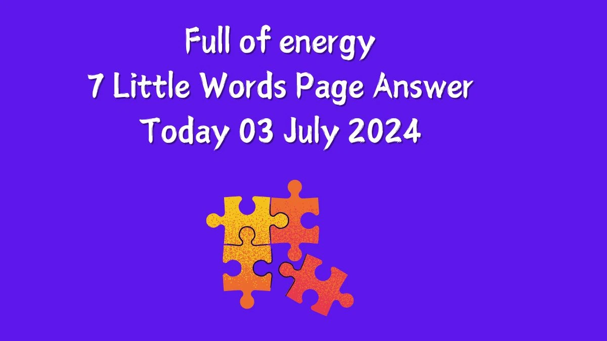 Full of energy 7 Little Words Puzzle Answer from July 03, 2024