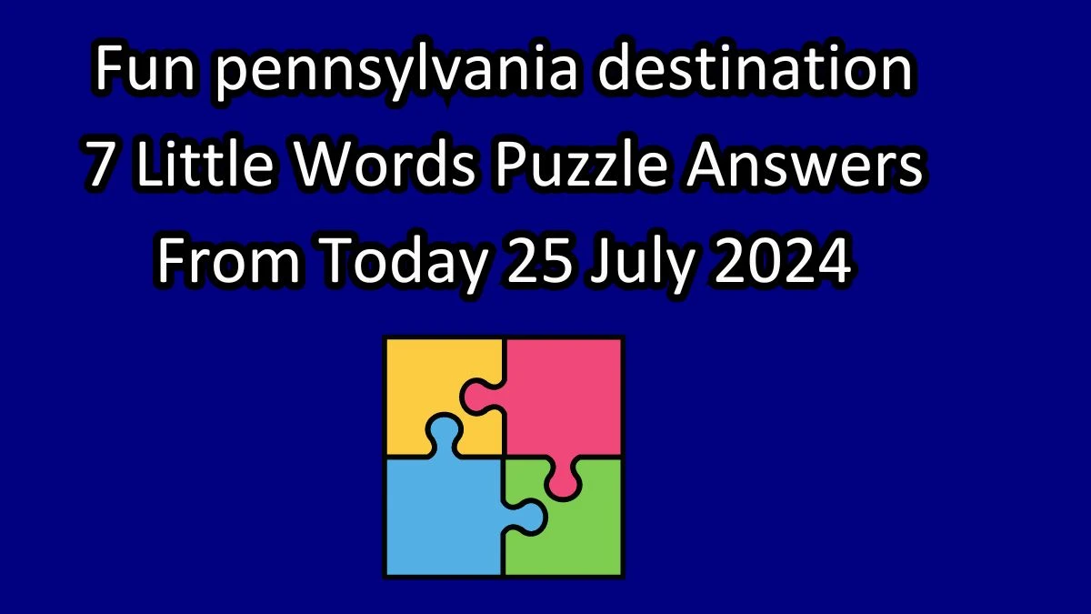 Fun pennsylvania destination 7 Little Words Puzzle Answer from July 25, 2024