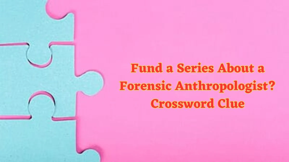 Fund a Series About a Forensic Anthropologist? Universal Crossword Clue Puzzle Answer from July 02, 2024